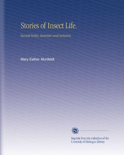 Stories of Insect Life.: Second Series, Summer and Autumn,