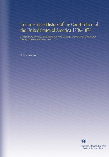 Documentary History of the Constitution of the United States of America 1786-1870: Derived From Records, Manuscripts, and Rolls Deposited in the ... Library of the Department of State ... V.5