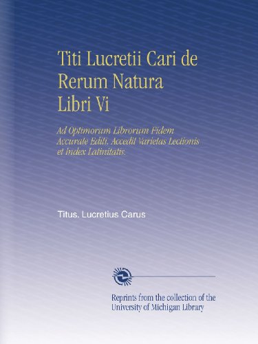 Titi Lucretii Cari de Rerum Natura Libri Vi: Ad Optimorum Librorum Fidem Accurate Editi. Accedit Varietas Lectionis et Index Latinitatis. (Latin Edition)