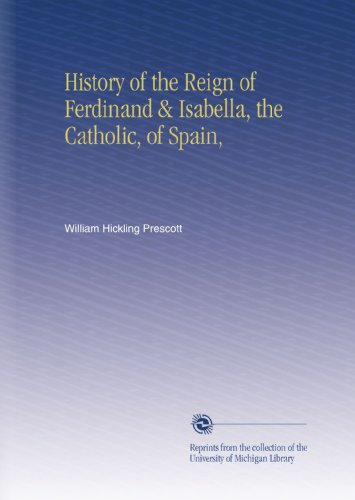 History of the Reign of Ferdinand & Isabella, the Catholic, of Spain,