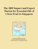 The 2009 Import and Export Market for Essential Oils of Citrus Fruit in Singapore