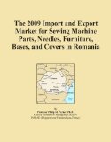 The 2009 Import and Export Market for Sewing Machine Parts, Needles, Furniture, Bases, and Covers in Romania