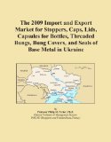 The 2009 Import and Export Market for Stoppers, Caps, Lids, Capsules for Bottles, Threaded Bungs, Bung Covers, and Seals of Base Metal in Ukraine