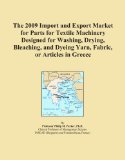 The 2009 Import and Export Market for Parts for Textile Machinery Designed for Washing, Drying, Bleaching, and Dyeing Yarn, Fabric, or Articles in Greece