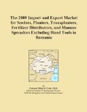 The 2009 Import and Export Market for Seeders, Planters, Transplanters, Fertilizer Distributors, and Manure Spreaders Excluding Hand Tools in Romania