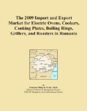 The 2009 Import and Export Market for Electric Ovens, Cookers, Cooking Plates, Boiling Rings, Grillers, and Roasters in Romania