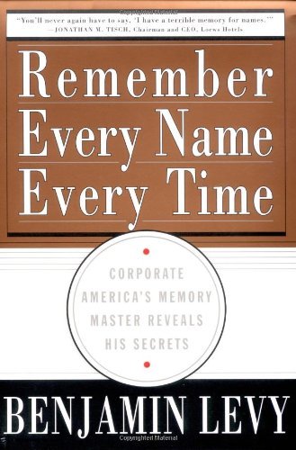 Remember Every Name Every Time: Corporate America's Memory Master Reveals His Se