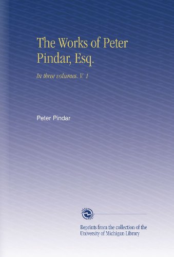 The Works of Peter Pindar, Esq.: In three volumes. V.  1