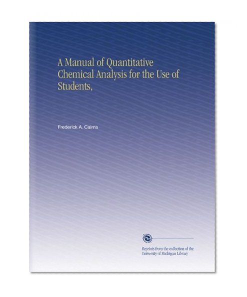A Manual of Quantitative Chemical Analysis for the Use of Students,