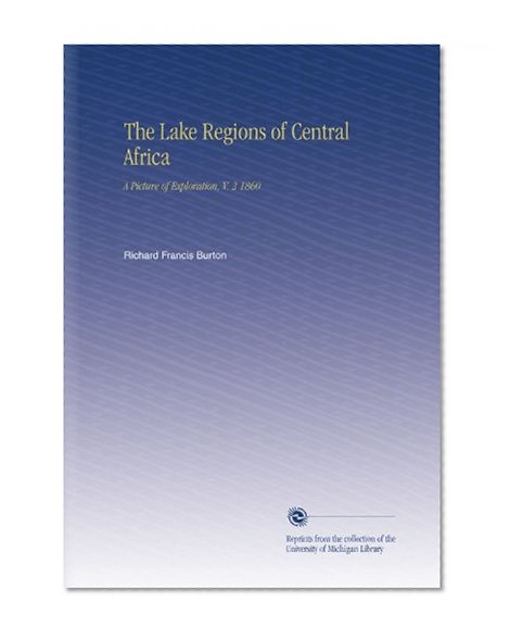The Lake Regions of Central Africa: A Picture of Exploration, V. 2 1860