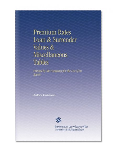 Premium Rates Loan & Surrender Values & Miscellaneous Tables: Printed by the Company for the Use of Its Agents.