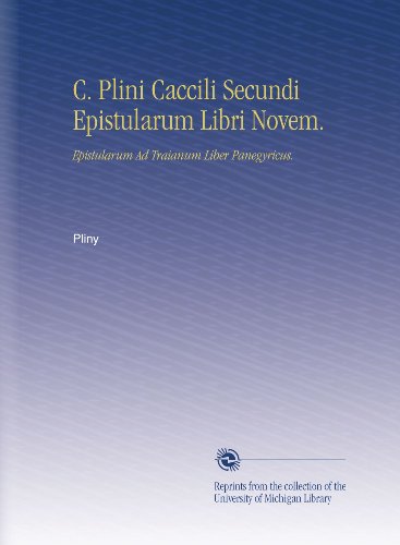 C. Plini Caccili Secundi Epistularum Libri Novem.: Epistularum Ad Traianum Liber Panegyricus. (Latin Edition)