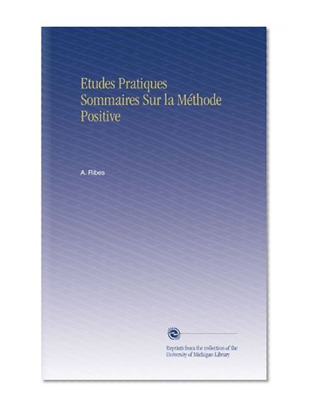 Etudes Pratiques Sommaires Sur la MÃ©thode Positive (French Edition)