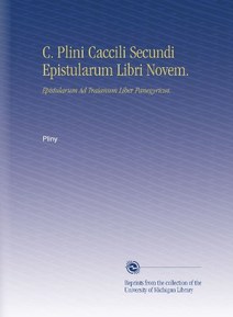 C. Plini Caccili Secundi Epistularum Libri Novem.: Epistularum Ad Traianum Liber Panegyricus. (Latin Edition)