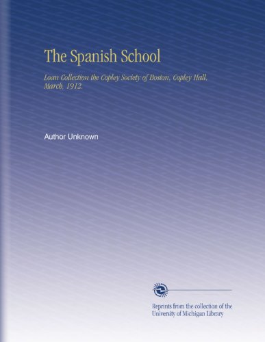 The Spanish School: Loan Collection  the Copley Society of Boston, Copley Hall, March, 1912.