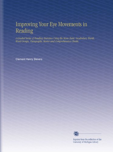Improving Your Eye Movements in Reading: A Graded Series of Reading Exercises Using the Stone Basic Vocabulary Words, Word Groups, Paragraphs, Stories and Comprehension Checks.