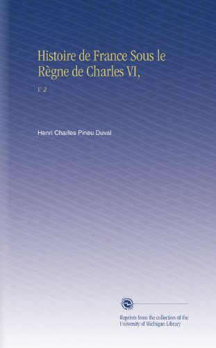 Histoire de France Sous le Règne de Charles VI,: V. 2 (French Edition)