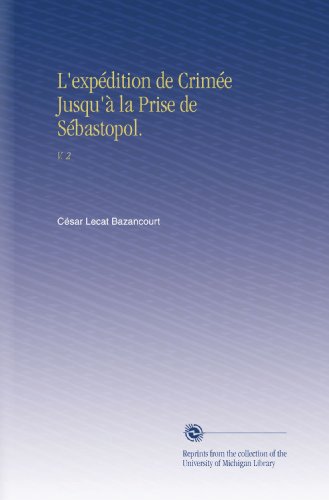 L'expÃ©dition de CrimÃ©e Jusqu'Ã  la Prise de SÃ©bastopol.: V.  2 (French Edition)