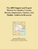The 2009 Import and Export Market for Girdles, Corsets, Braces, Suspenders, Garters, and Similar Articles in Romania