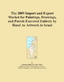 The 2009 Import and Export Market for Paintings, Drawings, and Pastels Executed Entirely by Hand As Artwork in Israel