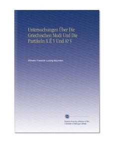 Untersuchungen Ãœber Die Griechischen Modi Und Die Partikeln X Ã‰ V Und A? V (German Edition)