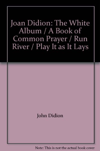 Joan Didion: The White Album / A Book of Common Prayer / Run River / Play It as It Lays