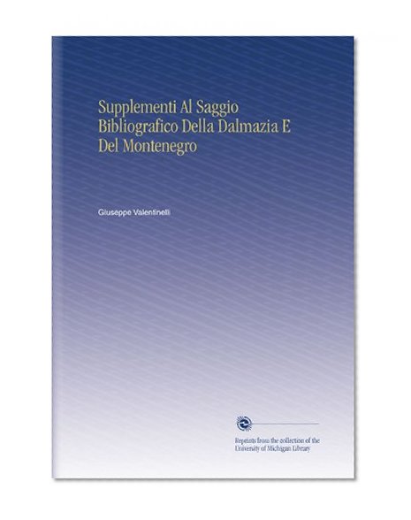 Supplementi Al Saggio Bibliografico Della Dalmazia E Del Montenegro (Italian Edition)