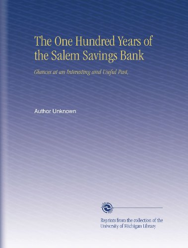 The One Hundred Years of the Salem Savings Bank: Glances at an Interesting and Useful Past,