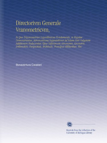 Directorivm Generale Vranometricvm,: In Quo Trigonometriae Logarithmicae Fvndamenta, Ac Regulae Demonstrantur, Astronomicaeq Supputationes Ad Solam ... PraecipuÃ¨ Militaribus, Mec (Latin Edition)