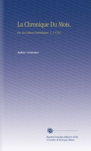 La Chronique Du Mois,: Ou, les Cahiers Patriotiques. V. 3 1793 (French Edition)