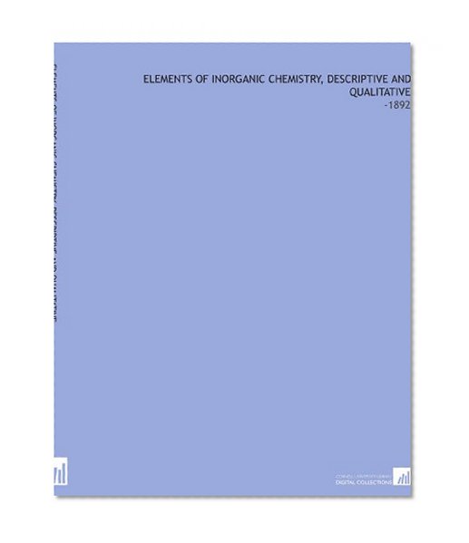 Elements of Inorganic Chemistry, Descriptive and Qualitative: -1892