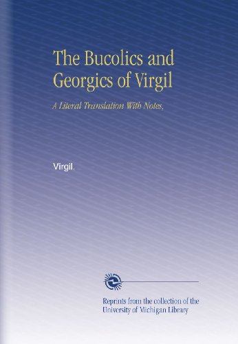 The Bucolics and Georgics of Virgil: A Literal Translation With Notes,