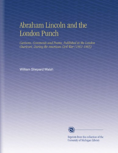 Abraham Lincoln and the London Punch: Cartoons, Comments and Poems, Published in the London Charivari, During the American Civil War (1861-1865)