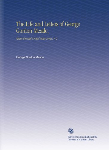 The Life and Letters of George Gordon Meade,: Major-General United States Army, V. 2