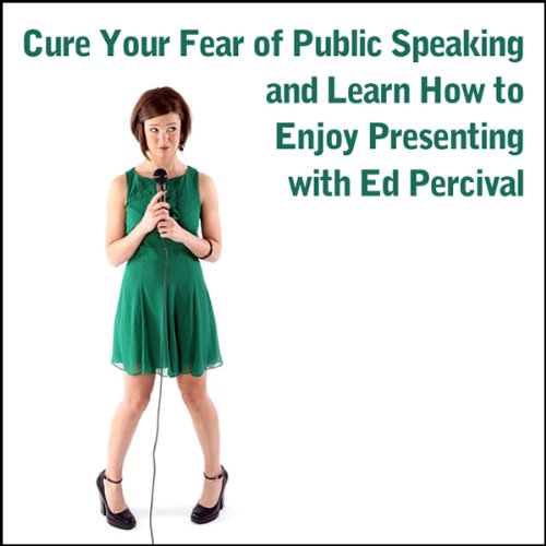 Cure Your Fear of Public Speaking and Learn How to Enjoy Presenting