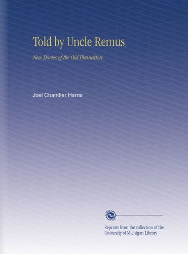 Told by Uncle Remus: New Stories of the Old Plantation,