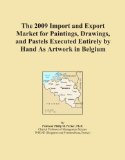 The 2009 Import and Export Market for Paintings, Drawings, and Pastels Executed Entirely by Hand As Artwork in Belgium