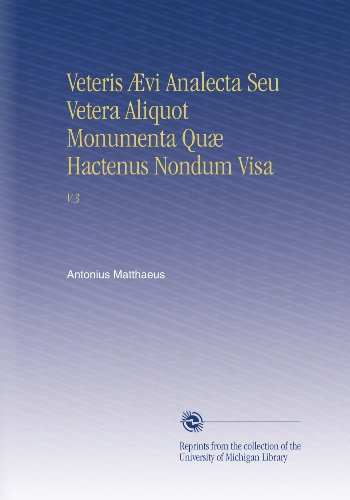 Veteris Ã†vi Analecta Seu Vetera Aliquot Monumenta QuÃ¦ Hactenus Nondum Visa: V.3 (Latin Edition)