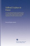 Railroad Employes in France: An Account of the Organization of Railroad Service on a French Railroad, With the Position, Privileges and Pay of Men of Different ... Regulations of Provident and Pension Funds.