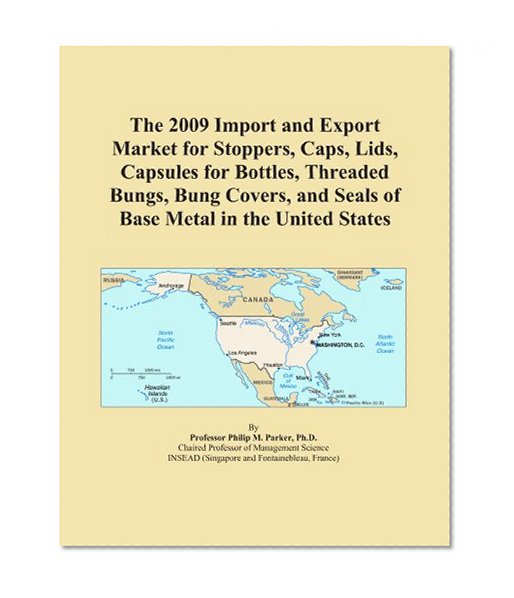 The 2009 Import and Export Market for Stoppers, Caps, Lids, Capsules for Bottles, Threaded Bungs, Bung Covers, and Seals of Base Metal in the United States