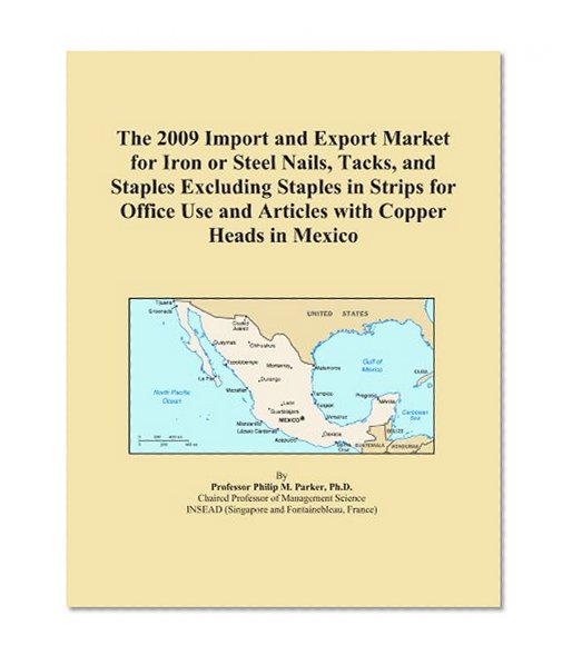 The 2009 Import and Export Market for Iron or Steel Nails, Tacks, and Staples Excluding Staples in Strips for Office Use and Articles with Copper Heads in Mexico