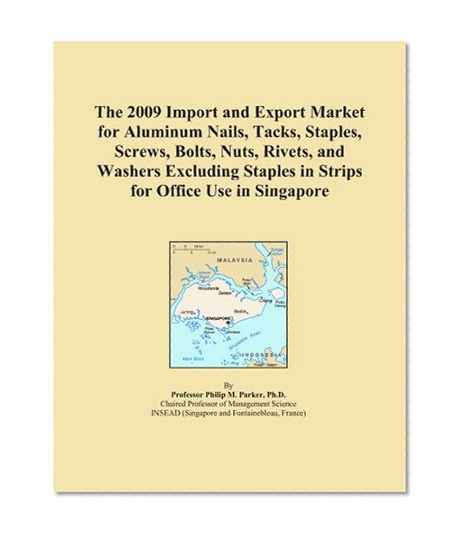 The 2009 Import and Export Market for Aluminum Nails, Tacks, Staples, Screws, Bolts, Nuts, Rivets, and Washers Excluding Staples in Strips for Office Use in Singapore