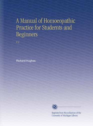 A Manual of Homoeopathic Practice for Studernts and Beginners: V.1