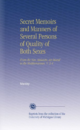 Secret Memoirs and Manners of Several Persons of Quality of Both Sexes: From the New Atalantis, an Island in the Mediterranean. V. 3-4