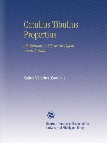 Catullus Tibullus Propertius: Ad Optimorom Librorum Fidem Accurate Editi. (Latin Edition)