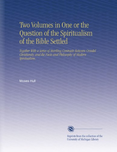 Two Volumes in One or the Question of the Spiritualism of the Bible Settled