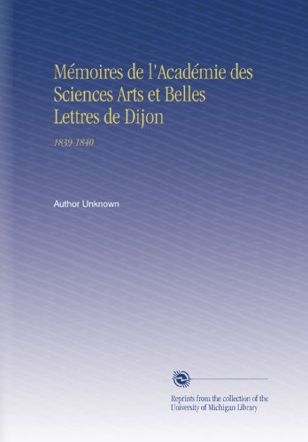 MÃ©moires de l'AcadÃ©mie des Sciences Arts et Belles Lettres de Dijon: 1839-1840 (French Edition)