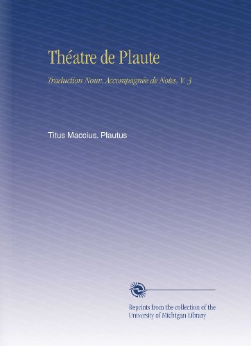 ThÃ©atre de Plaute: Traduction Nouv. AccompagnÃ©e de Notes, V. 3 (Latin Edition)