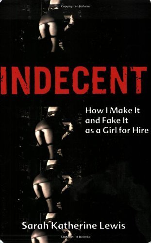 Indecent: How I Make It and Fake It as a Girl for Hire