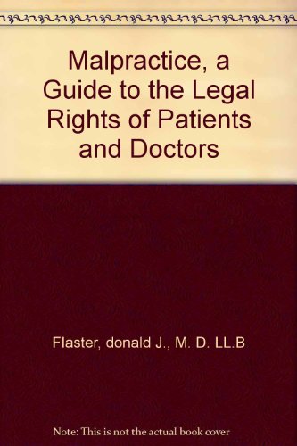 Malpractice, a Guide to the Legal Rights of Patients and Doctors